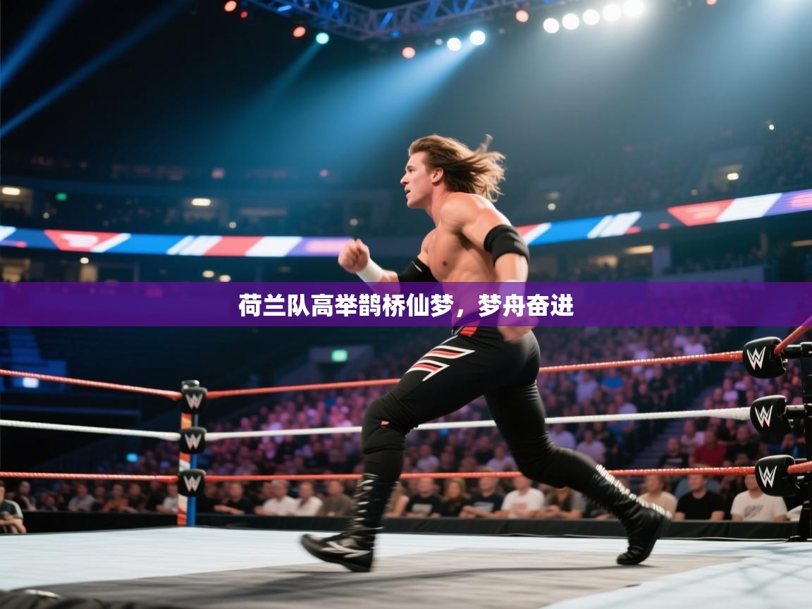 荷兰队高举鹊桥仙梦，梦舟奋进  第2张