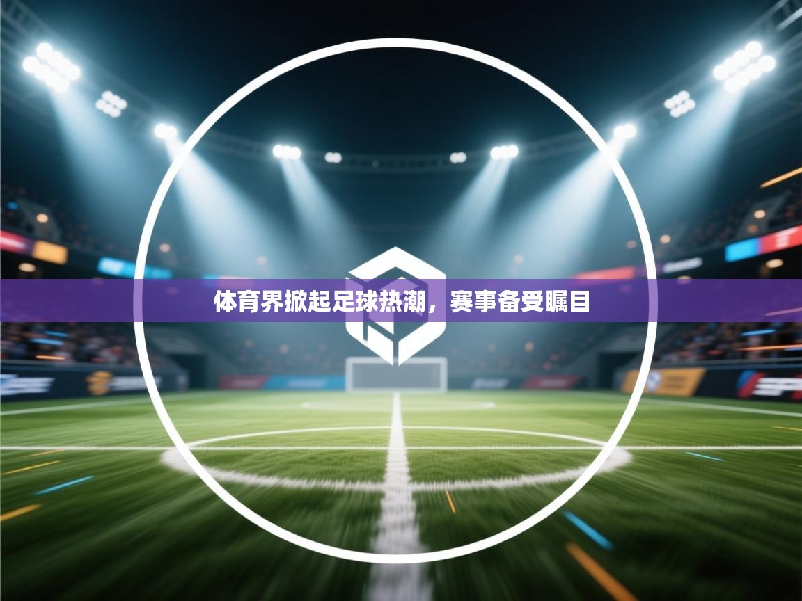 体育界掀起足球热潮,赛事备受瞩目 第1张
