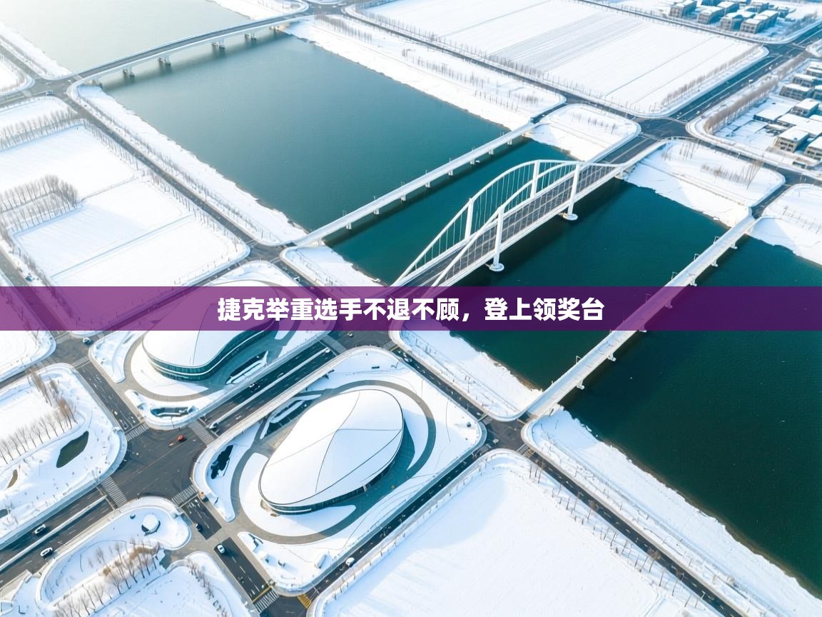 捷克举重选手不退不顾，登上领奖台