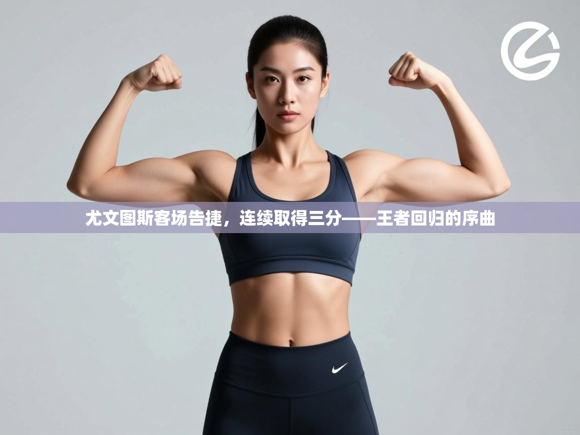 尤文图斯客场告捷,连续取得三分——王者回归的序曲 尤文图斯客场告捷,连续取得三分——王者回归的序曲