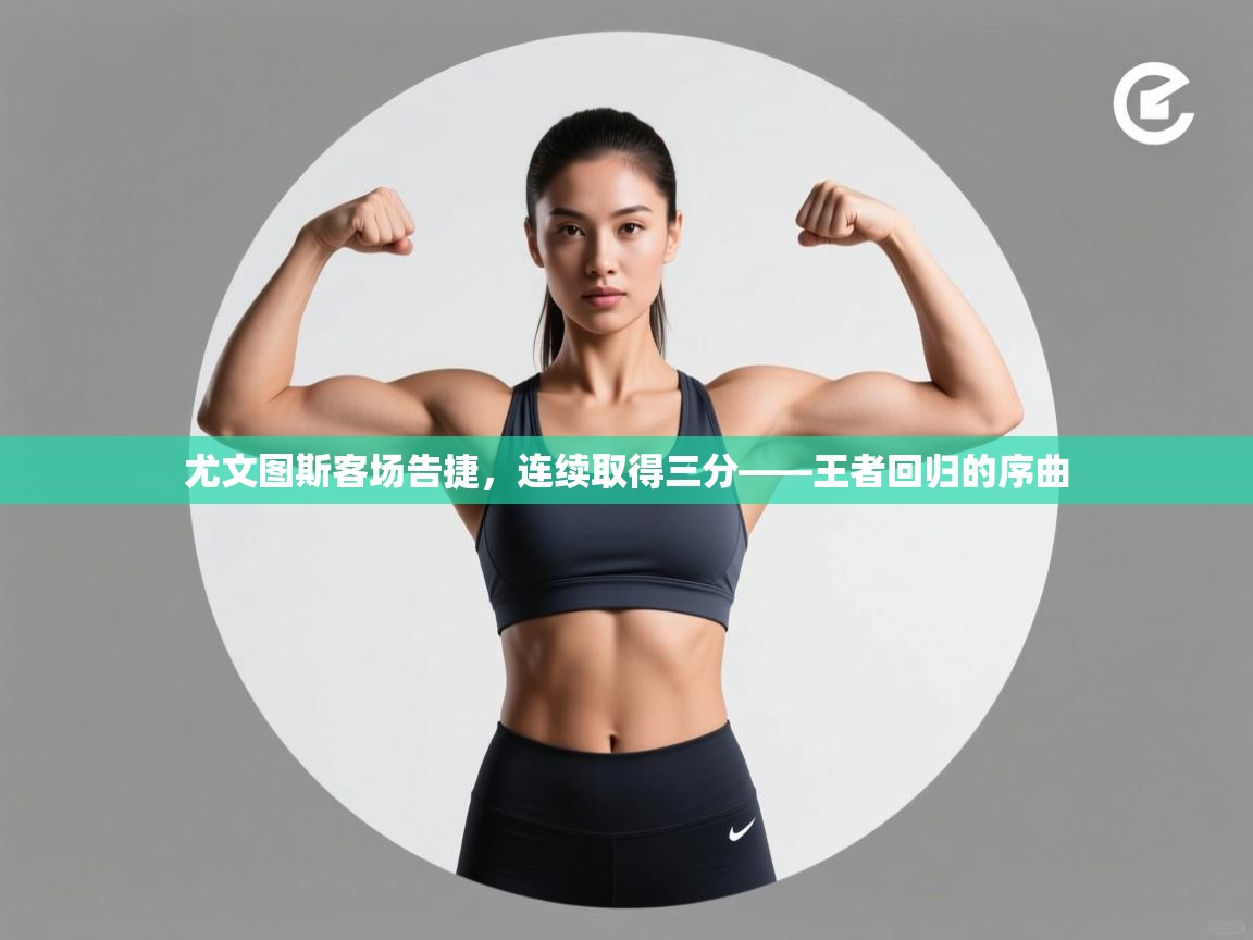 尤文图斯客场告捷,连续取得三分——王者回归的序曲 尤文图斯客场告捷,连续取得三分——王者回归的序曲