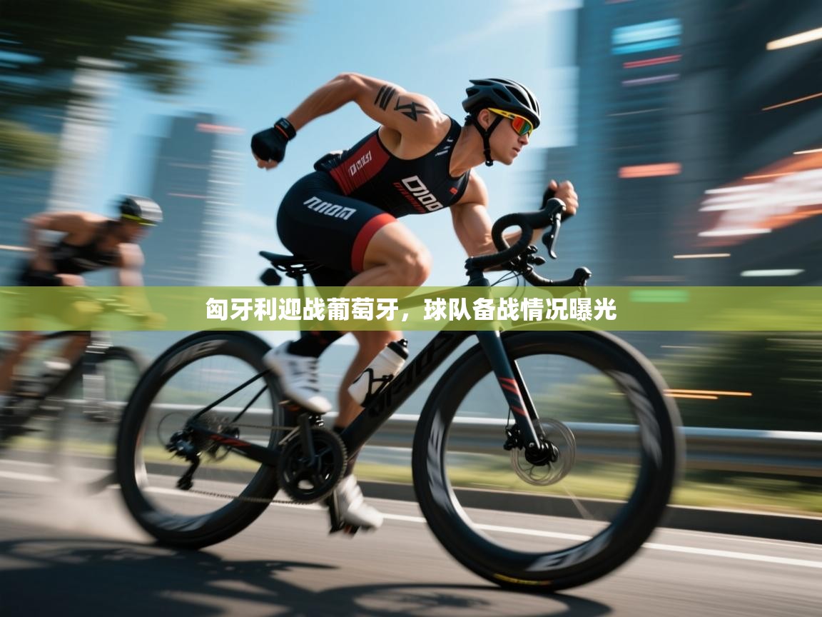 匈牙利迎战葡萄牙，球队备战情况曝光