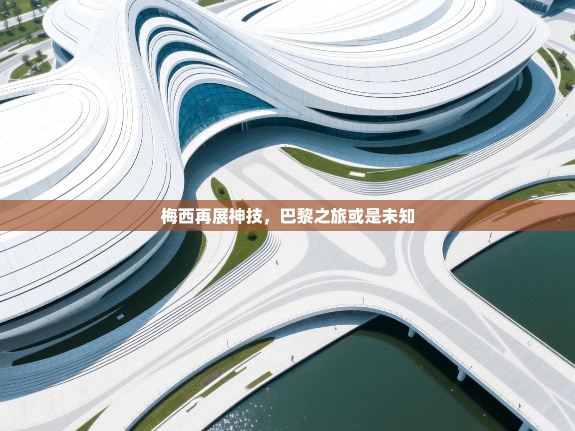 梅西再展神技，巴黎之旅或是未知